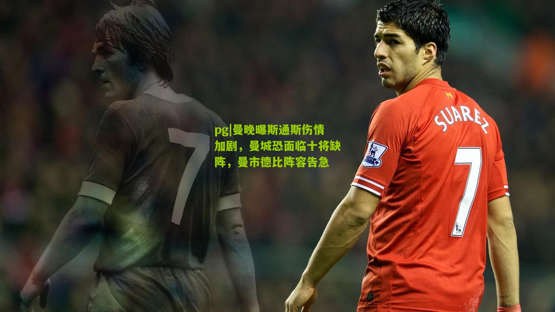 曼晚曝斯通斯伤情加剧，曼城恐面临十将缺阵，曼市德比阵容告急