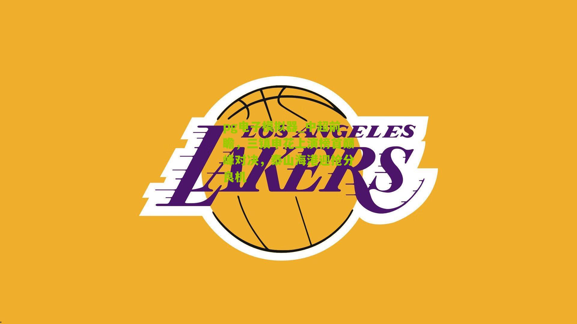 pg电子模拟器_中超前瞻，三镇申花上演榜首巅峰对决，泰山海港迎抢分良机