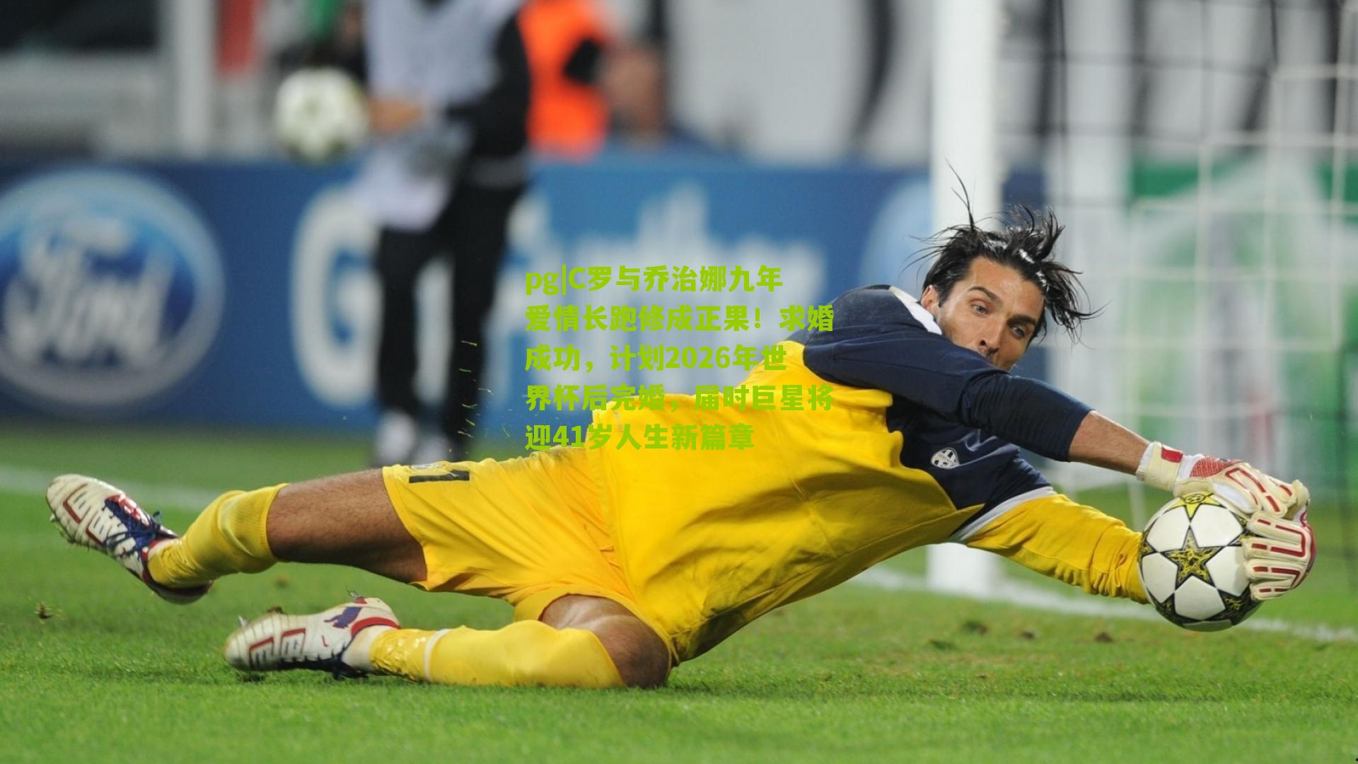 pg|C罗与乔治娜九年爱情长跑修成正果！求婚成功，计划2026年世界杯后完婚，届时巨星将迎41岁人生新篇章