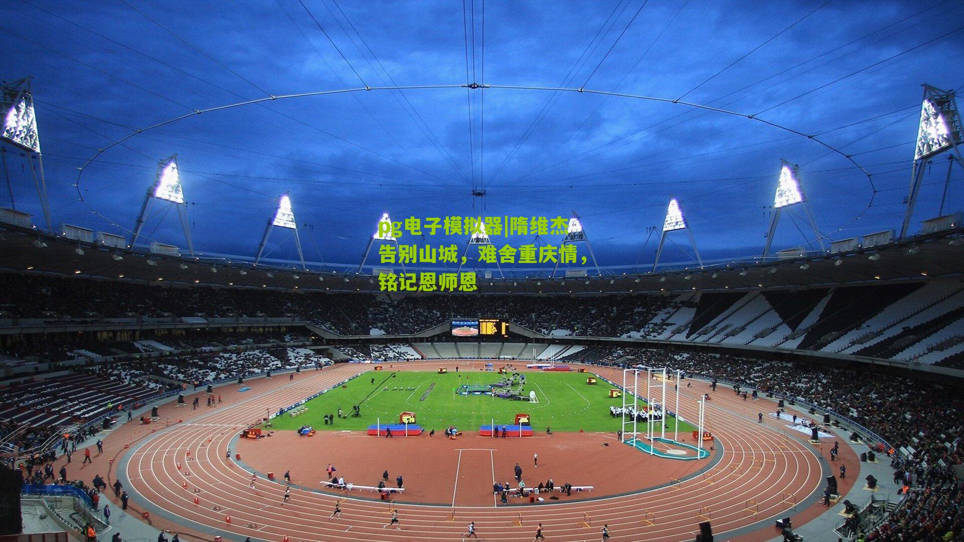 pg电子模拟器|隋维杰告别山城，难舍重庆情，铭记恩师恩